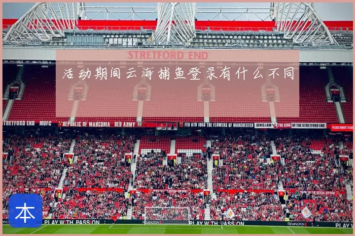 活动期间云海捕鱼登录有什么不同